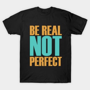 be real not perfect T-Shirt